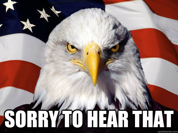  Sorry to hear that  One-up America