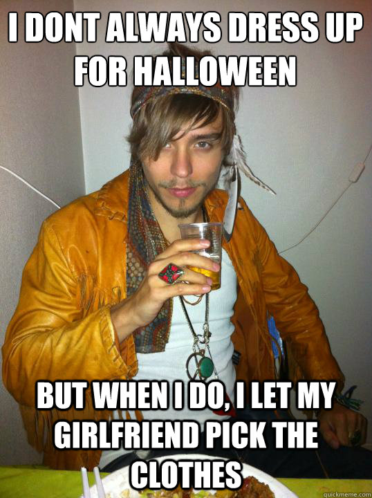 I dont always dress up for Halloween but when i do, I let my girlfriend pick the clothes  