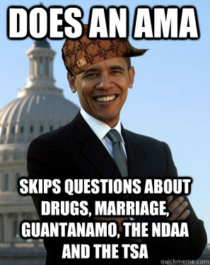 does an AMA Skips questions about drugs, marriage, Guantanamo, the NDAA and the TSA - does an AMA Skips questions about drugs, marriage, Guantanamo, the NDAA and the TSA  Scumbag Obama