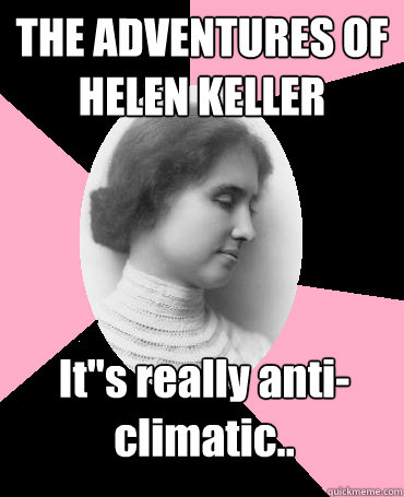 THE ADVENTURES OF HELEN KELLER It''s really anti-climatic..
  Helen Keller