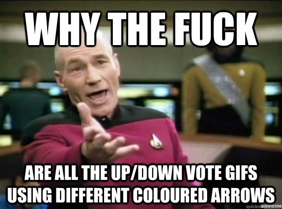 Why the fuck are all the up/down vote gifs using different coloured arrows  Annoyed Picard HD