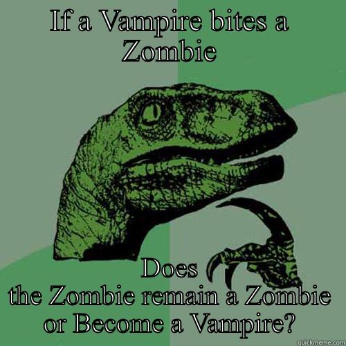 IF A VAMPIRE BITES A ZOMBIE DOES THE ZOMBIE REMAIN A ZOMBIE OR BECOME A VAMPIRE? Philosoraptor