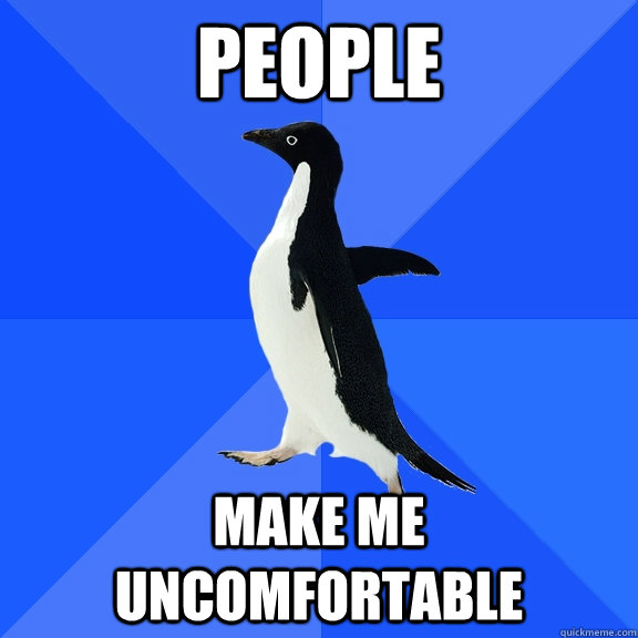 People make me uncomfortable - People make me uncomfortable  Socially Awkward Penguin