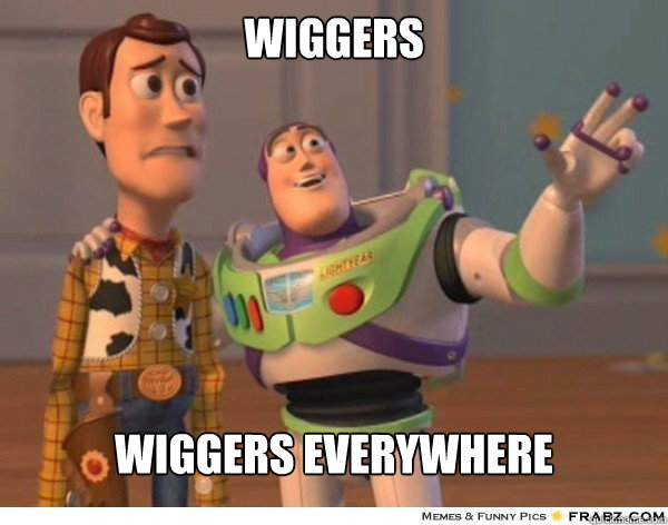 wiggers wiggers everywhere - wiggers wiggers everywhere  Buzzlightyear