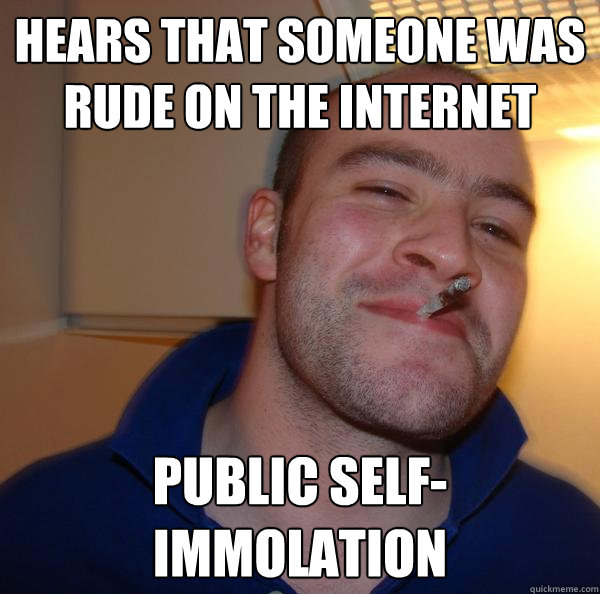 hears that someone was rude on the internet public self-immolation - hears that someone was rude on the internet public self-immolation  Misc