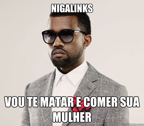 nigalinks vou te matar e comer sua mulher  Romantic Kanye
