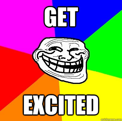 GET EXCITED   Troll Face