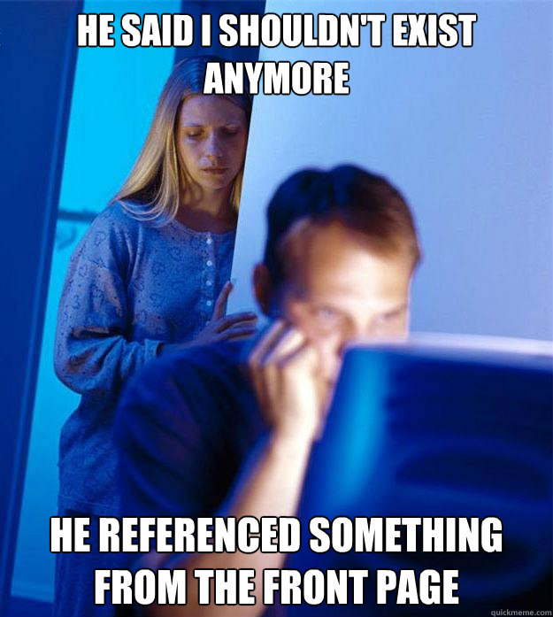 He said I shouldn't exist anymore He referenced something from the front page  Redditors Wife