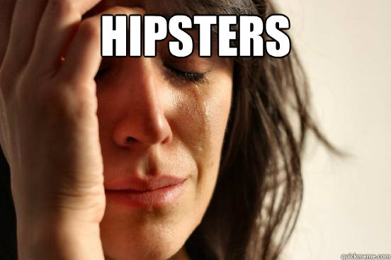 HIPSTERS   First World Problems
