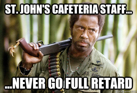 St. John's Cafeteria Staff... ...never go full retard  