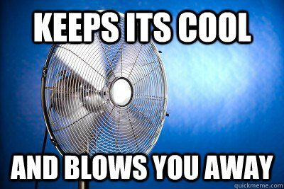 Keeps Its cool And Blows you away  