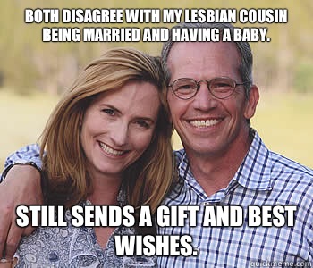Both disagree with my lesbian cousin being married and having a baby.  Still sends a gift and best wishes.  - Both disagree with my lesbian cousin being married and having a baby.  Still sends a gift and best wishes.   Good guy parents