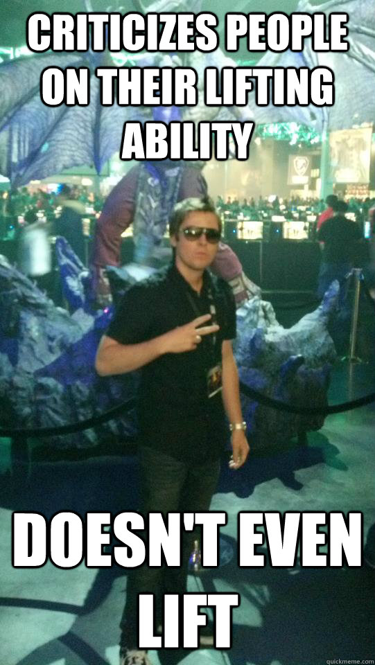 Criticizes people on their lifting ability doesn't even lift - Criticizes people on their lifting ability doesn't even lift  Douchebag Gamer