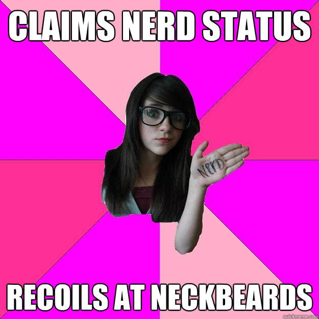 claims nerd status recoils at neckbeards  Idiot Nerd Girl
