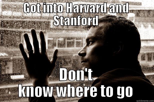 GOT INTO HARVARD AND STANFORD DON'T KNOW WHERE TO GO Over-Educated Problems