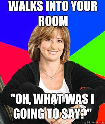 Walks into your room 