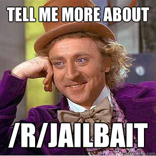 tell me more about /r/jailbait  Creepy Wonka