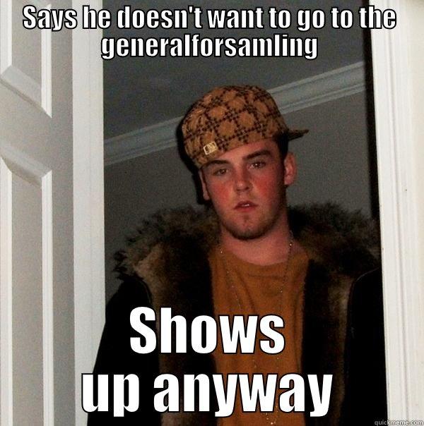 SAYS HE DOESN'T WANT TO GO TO THE GENERALFORSAMLING SHOWS UP ANYWAY Scumbag Steve