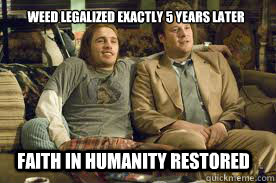 Weed legalized exactly 5 years later Faith in humanity restored - Weed legalized exactly 5 years later Faith in humanity restored  Colorado