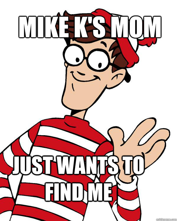 Mike K's Mom just wants to FIND ME  Waldo the throne
