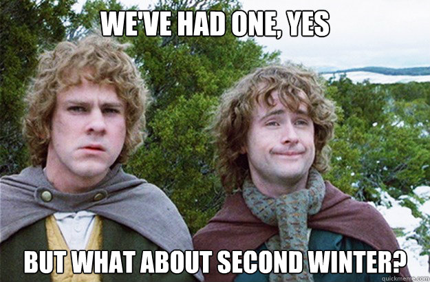 we've had one, yes but what about second winter?  Second breakfast