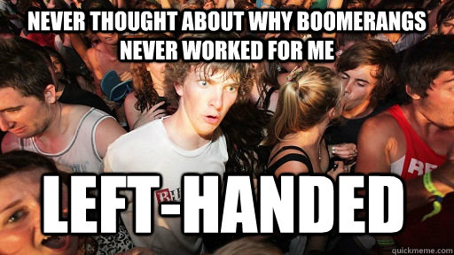 Never thought about why boomerangs never worked for me left-handed  Sudden Clarity Clarence