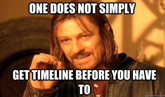 One does not simply get timeline before you have to  Boromir
