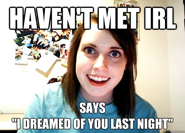 Haven't Met irl Says

