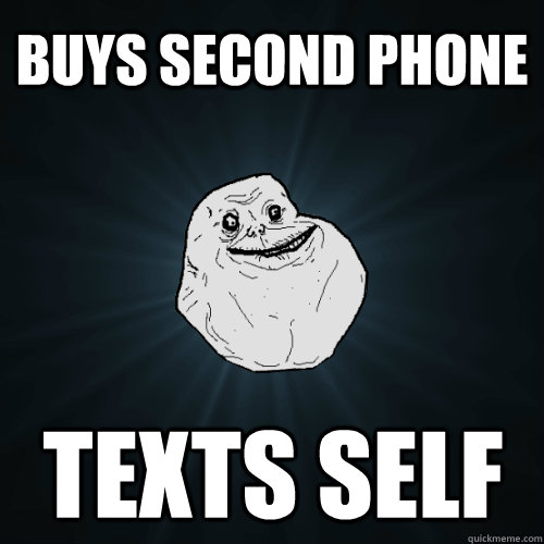Buys Second Phone Texts Self  Forever Alone