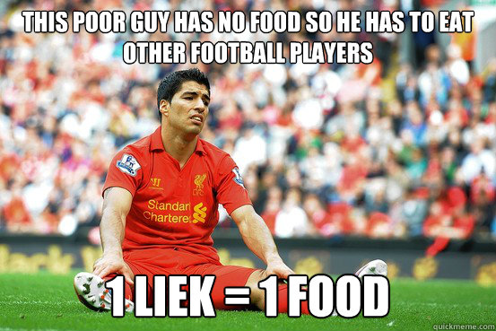 This poor guy has no food so he has to eat other football players 1 liek = 1 food - This poor guy has no food so he has to eat other football players 1 liek = 1 food  Suarez