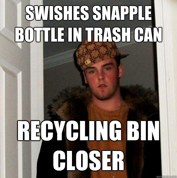 swishes snapple bottle in trash can recycling bin
closer  Scumbag Steve