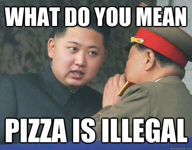 What do you mean Pizza is illegal    Hungry Kim Jong Un
