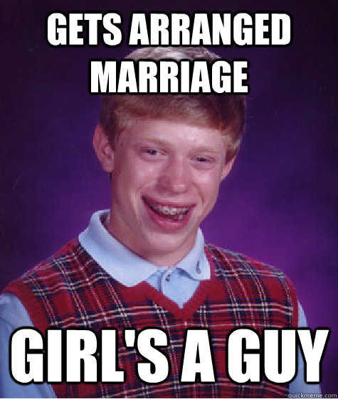 gets arranged marriage girl's a guy  Bad Luck Brian