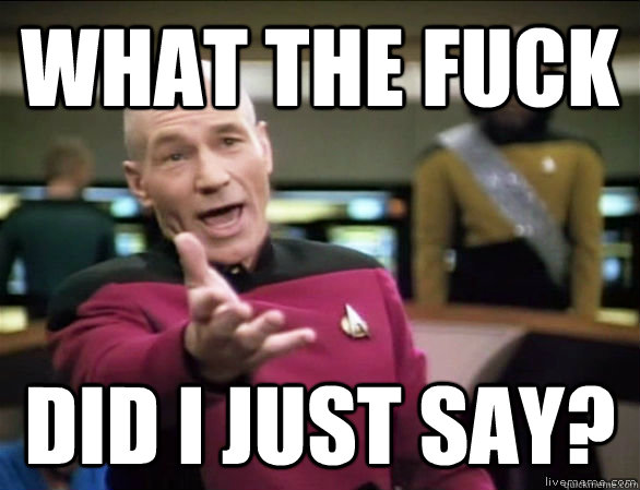 What the fuck Did i just say?  Annoyed Picard HD