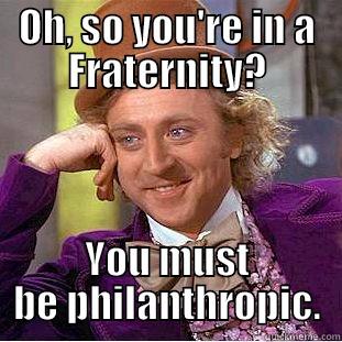 OH, SO YOU'RE IN A FRATERNITY? YOU MUST BE PHILANTHROPIC. Creepy Wonka