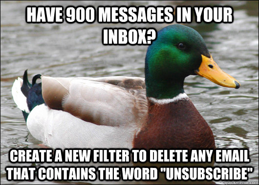 Have 900 messages in your inbox? create a new filter to delete any email that contains the word 
