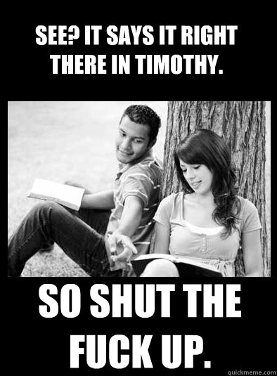 See? It says it right there in timothy. so shut the fuck up.  