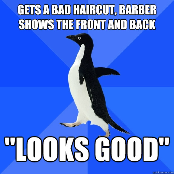 Gets a bad haircut, barber shows the front and back 