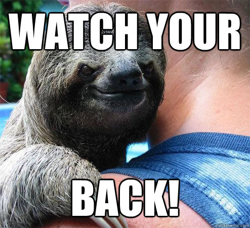 WATCH YOUR BACK! - WATCH YOUR BACK!  Suspiciously Evil Sloth