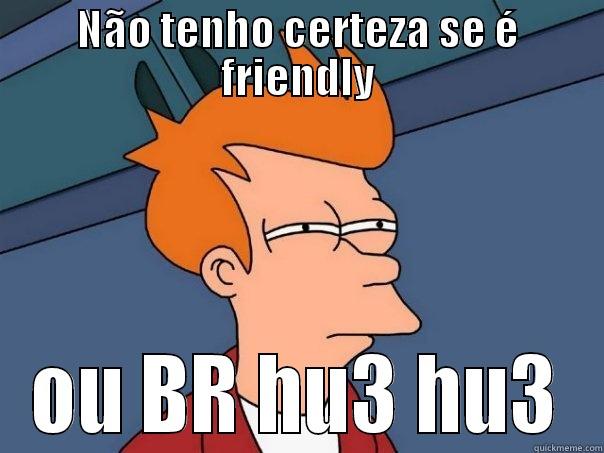 NÃO TENHO CERTEZA SE É FRIENDLY OU BR HU3 HU3 Futurama Fry