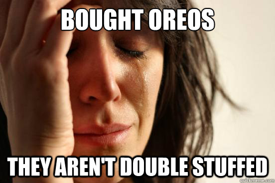 Bought Oreos They Aren't Double Stuffed  First World Problems