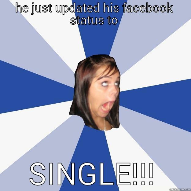 HE JUST UPDATED HIS FACEBOOK STATUS TO SINGLE!!! Annoying Facebook Girl