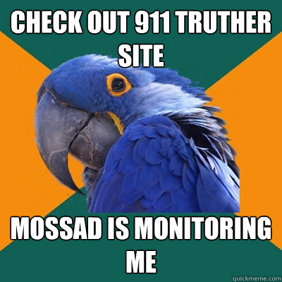 check out 911 truther site mossad is monitoring me  Paranoid Parrot