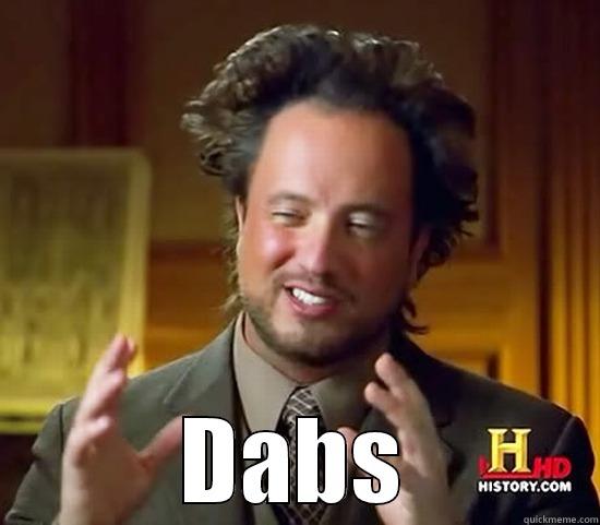 MahFuckin Dabs! -  DABS Ancient Aliens