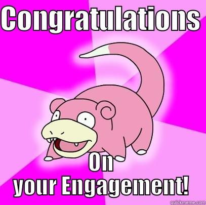 Wait... what news?  - CONGRATULATIONS ON YOUR ENGAGEMENT! Slowpoke
