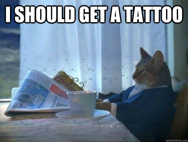 I Should get a tattoo   morning realization newspaper cat meme