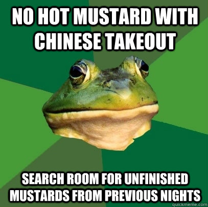 no hot mustard with chinese takeout search room for unfinished mustards from previous nights  Foul Bachelor Frog