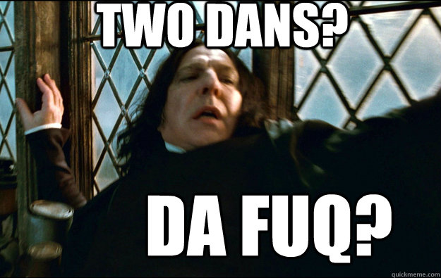  TWO DANS? DA FUQ? -  TWO DANS? DA FUQ?  Snape Dafuq