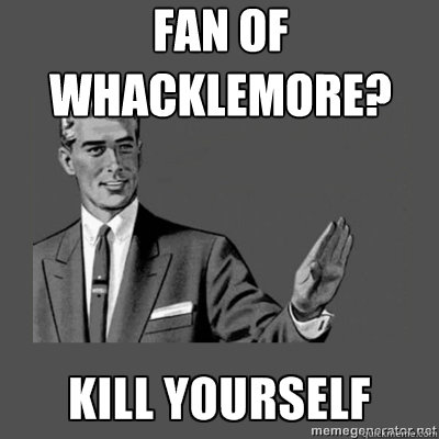 fan of whacklemore? Bottom caption  kill yourself