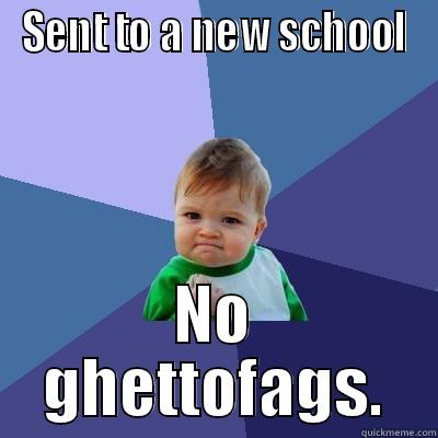SENT TO A NEW SCHOOL NO GHETTOFAGS. Success Kid